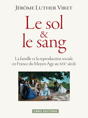 cover image of Le Sol et le sang. La famille et la reproduction sociale en France du Moyen Age à nos jours